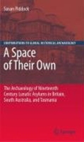 A Space of Their Own: The Archaeology of Nineteenth Century Lunatic Asylums in Britain, South Australia and Tasmania артикул 6109d.