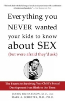 Everything You Never Wanted Your Kids to Know About Sex (But Were Afraid They'd Ask) : The Secrets to Surviving Your Child's Sexual Development from Birth to the Teens артикул 6166d.