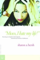 "Mom, I Hate My Life!" : Becoming Your Daughter's Ally Through the Emotional Ups and Downs of Adolescence (A Hand-in-Hand Book) артикул 6179d.