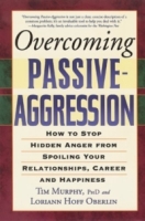 Overcoming Passive-Aggression : How to Stop Hidden Anger from Spoiling Your Relationships, Career and Happiness артикул 6205d.